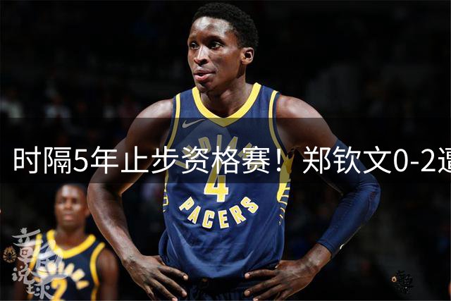 时隔5年止步资格赛！郑钦文0-2遭横扫吞3连败 无缘多伦多站正赛